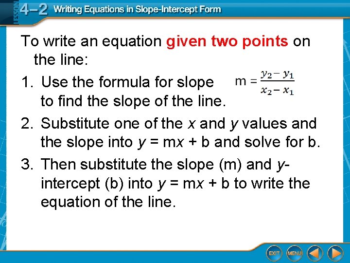 To write an equation given two points on the line: 1. Use the formula