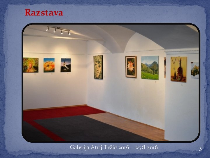 Razstava Galerija Atrij Tržič 2016 25. 8. 2016 3 