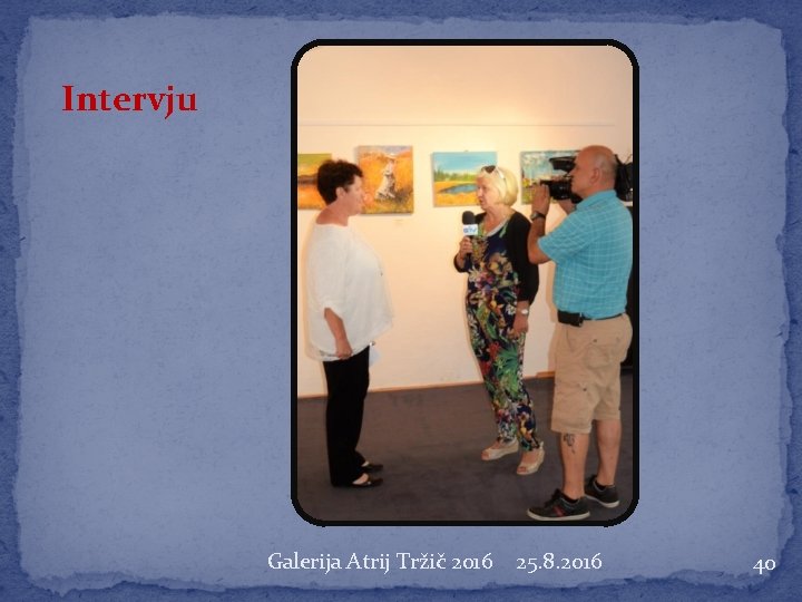 Intervju Galerija Atrij Tržič 2016 25. 8. 2016 40 