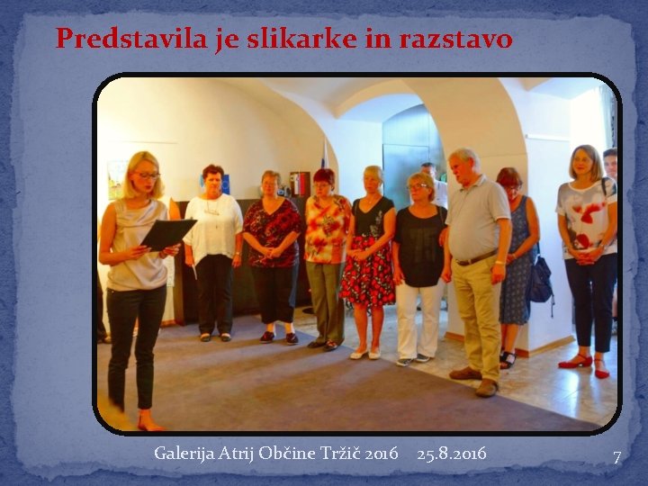 Predstavila je slikarke in razstavo Galerija Atrij Občine Tržič 2016 25. 8. 2016 7