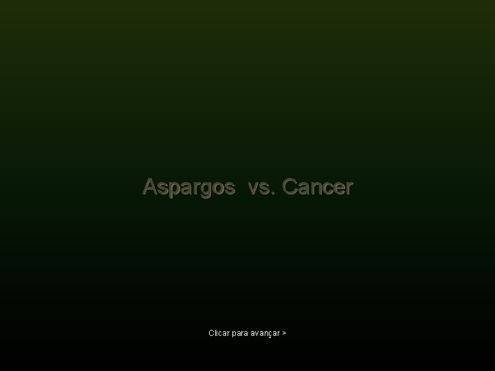 Aspargos vs. Cancer Clicar para avançar > 