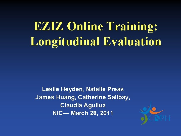 EZIZ Online Training: Longitudinal Evaluation Leslie Heyden, Natalie Preas James Huang, Catherine Salibay, Claudia