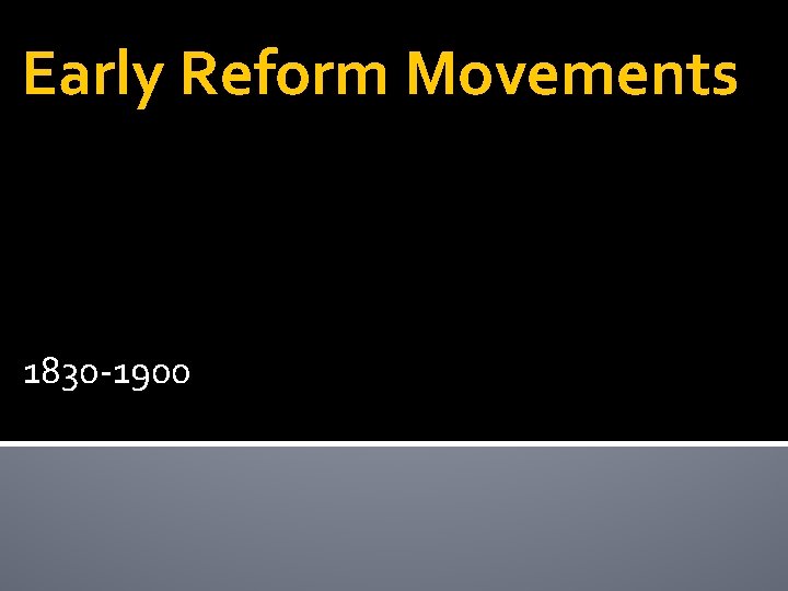 Early Reform Movements 1830 -1900 