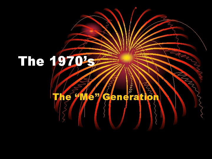 The 1970’s The “Me” Generation 