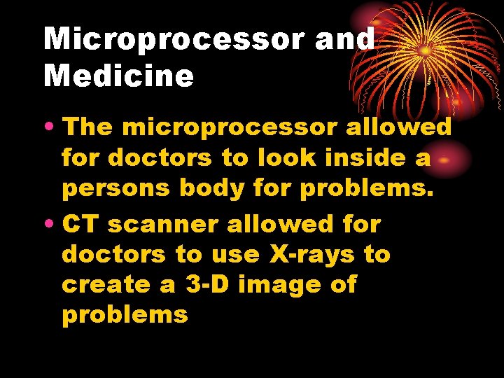 Microprocessor and Medicine • The microprocessor allowed for doctors to look inside a persons