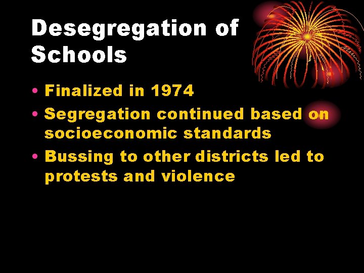 Desegregation of Schools • Finalized in 1974 • Segregation continued based on socioeconomic standards