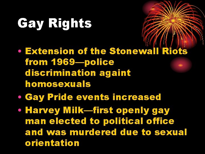 Gay Rights • Extension of the Stonewall Riots from 1969—police discrimination againt homosexuals •