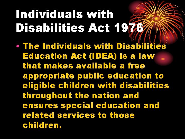 Individuals with Disabilities Act 1976 • The Individuals with Disabilities Education Act (IDEA) is