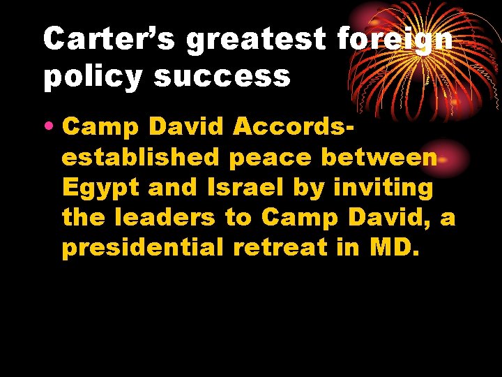 Carter’s greatest foreign policy success • Camp David Accordsestablished peace between Egypt and Israel