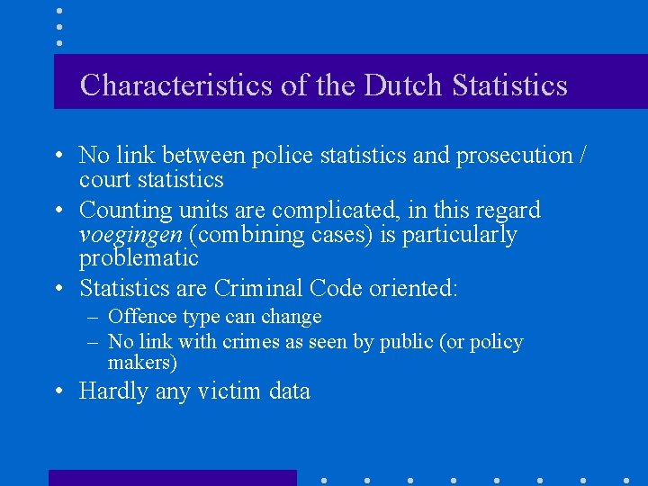 Characteristics of the Dutch Statistics • No link between police statistics and prosecution /