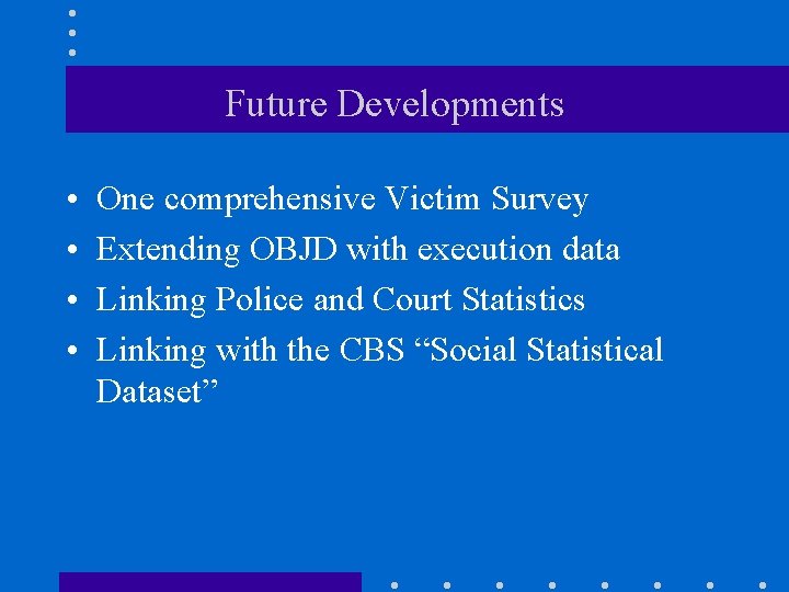 Future Developments • • One comprehensive Victim Survey Extending OBJD with execution data Linking