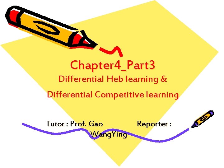 Chapter 4_Part 3 Differential Heb learning & Differential Competitive learning Tutor : Prof. Gao