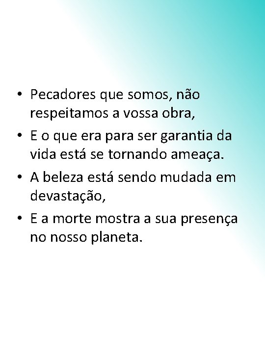  • Pecadores que somos, não respeitamos a vossa obra, • E o que