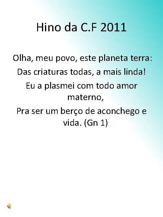 Hino da C. F 2011 Olha, meu povo, este planeta terra: Das criaturas todas,