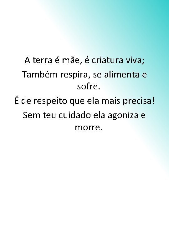 A terra é mãe, é criatura viva; Também respira, se alimenta e sofre. É