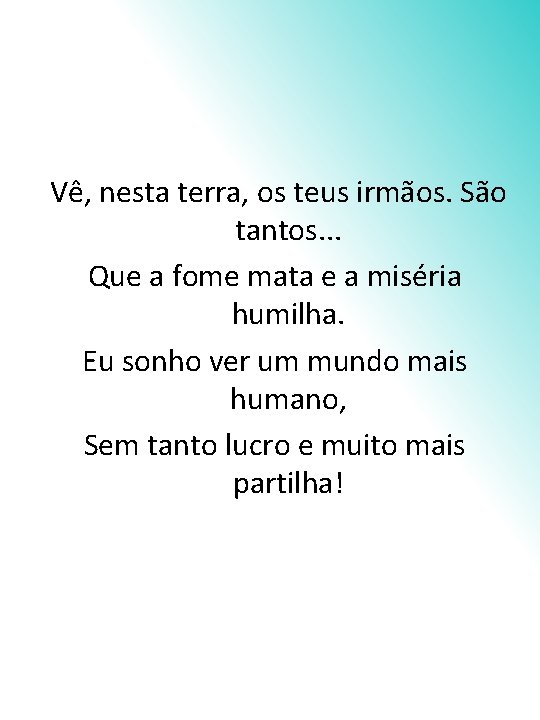 Vê, nesta terra, os teus irmãos. São tantos. . . Que a fome mata