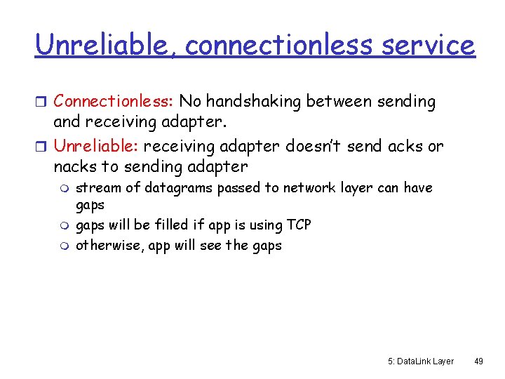Unreliable, connectionless service r Connectionless: No handshaking between sending and receiving adapter. r Unreliable: