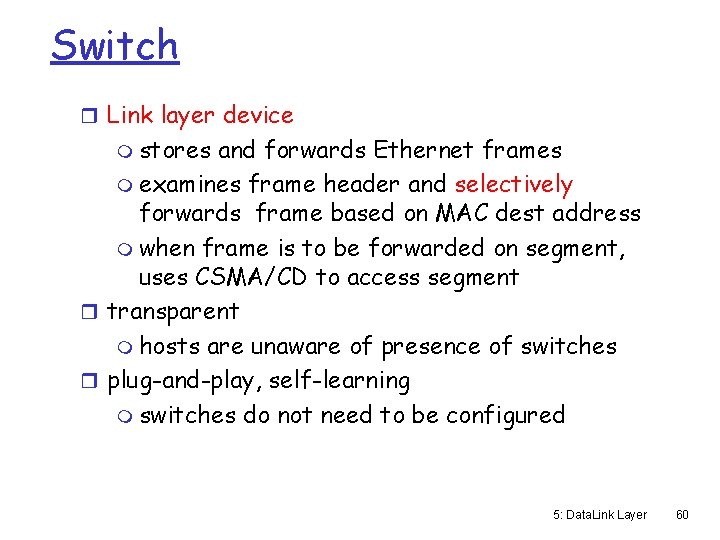 Switch r Link layer device m stores and forwards Ethernet frames m examines frame