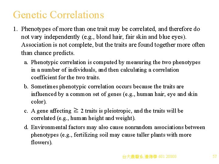 Genetic Correlations 1. Phenotypes of more than one trait may be correlated, and therefore