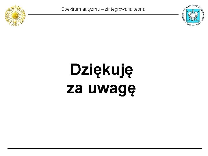 Spektrum autyzmu – zintegrowana teoria Dziękuję za uwagę 