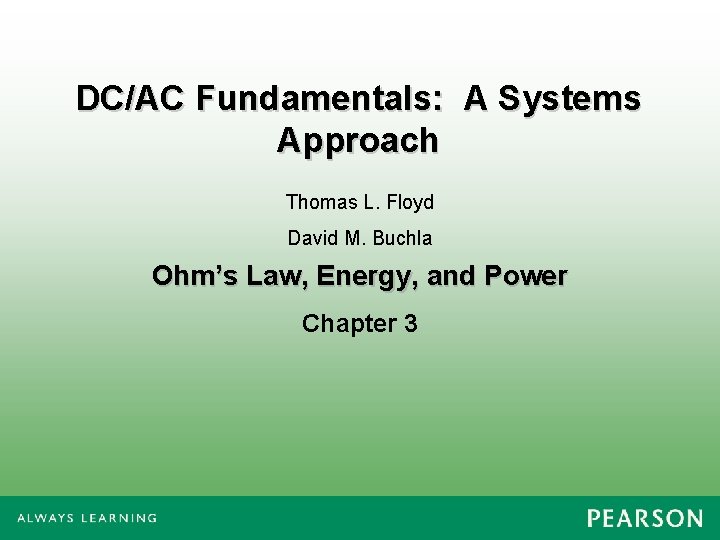 DC/AC Fundamentals: A Systems Approach Thomas L. Floyd David M. Buchla Ohm’s Law, Energy,