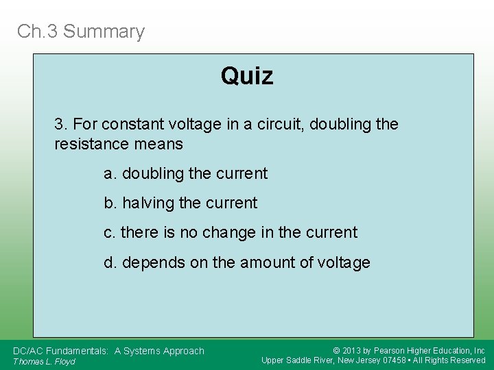Ch. 3 Summary Quiz 3. For constant voltage in a circuit, doubling the resistance