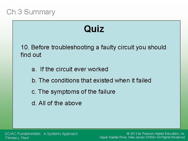 Ch. 3 Summary Quiz 10. Before troubleshooting a faulty circuit you should find out