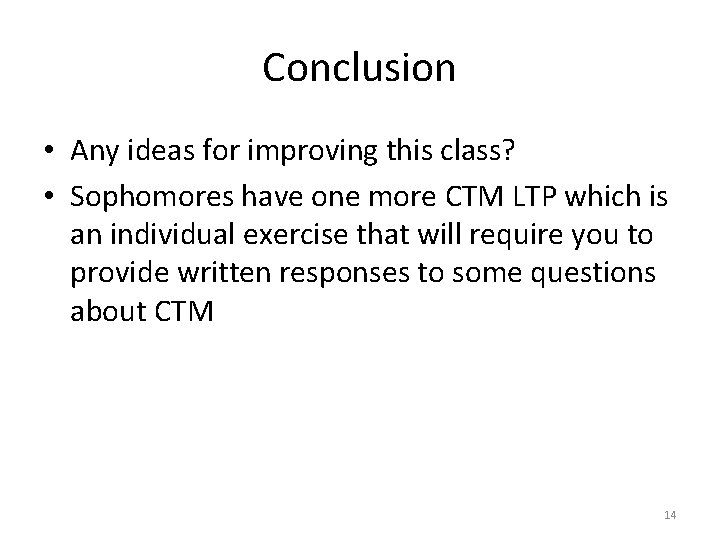 Conclusion • Any ideas for improving this class? • Sophomores have one more CTM