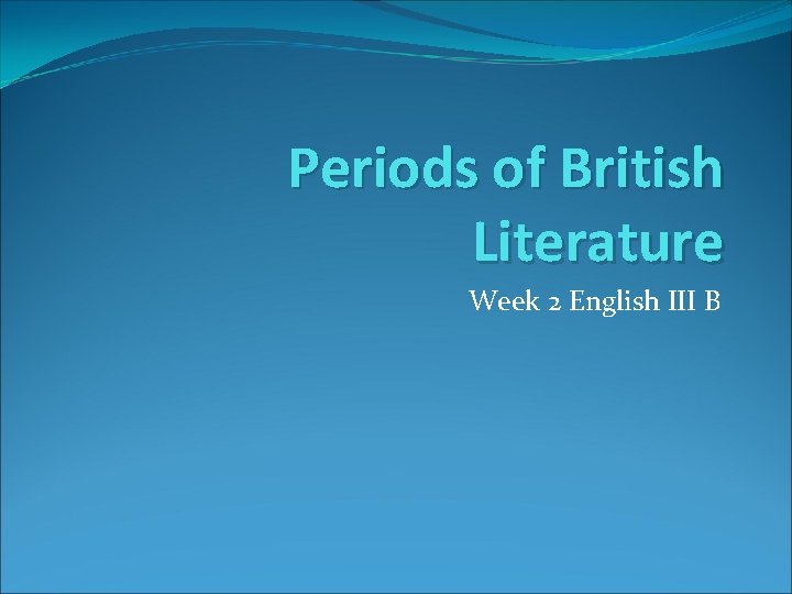 Periods of British Literature Week 2 English III B 