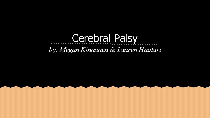 Cerebral Palsy by: Megan Kinnunen & Lauren Huotari 