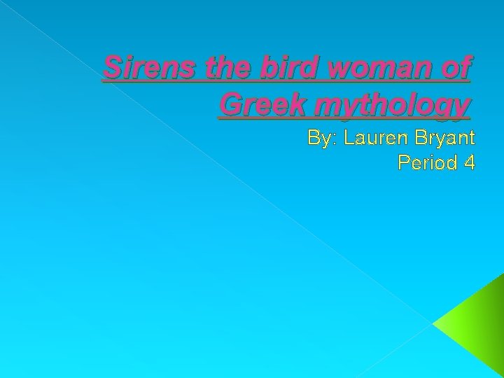 Sirens the bird woman of Greek mythology By: Lauren Bryant Period 4 