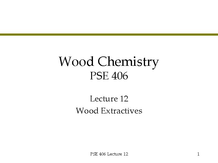 Wood Chemistry PSE 406 Lecture 12 Wood Extractives PSE 406 Lecture 12 1 