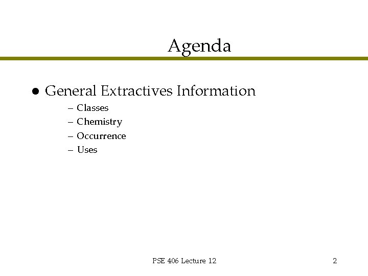 Agenda l General Extractives Information – – Classes Chemistry Occurrence Uses PSE 406 Lecture