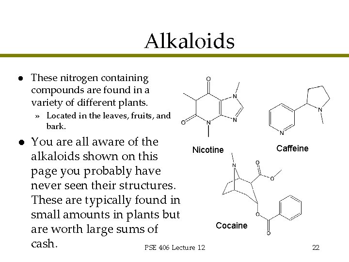 Alkaloids l These nitrogen containing compounds are found in a variety of different plants.