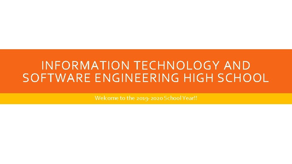 INFORMATION TECHNOLOGY AND SOFTWARE ENGINEERING HIGH SCHOOL Welcome to the 2019 -2020 School Year!! INFORMATION TECHNOLOGY AND SOFTWARE ENGINEERING HIGH SCHOOL Welcome to the 2019 -2020 School Year!!