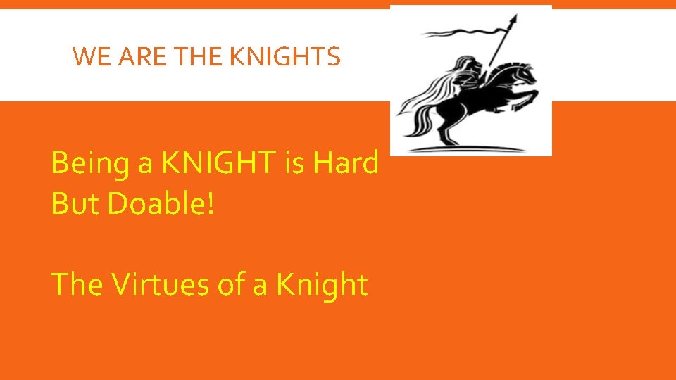 WE ARE THE KNIGHTS Being a KNIGHT is Hard But Doable! The Virtues of WE ARE THE KNIGHTS Being a KNIGHT is Hard But Doable! The Virtues of