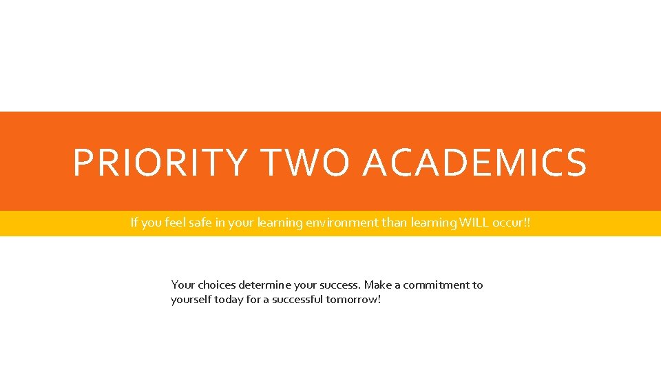 PRIORITY TWO ACADEMICS If you feel safe in your learning environment than learning WILL PRIORITY TWO ACADEMICS If you feel safe in your learning environment than learning WILL