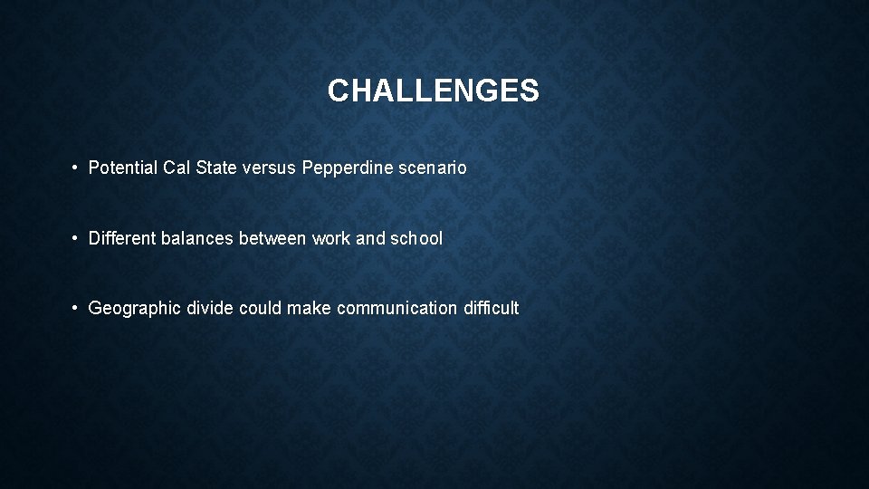 CHALLENGES • Potential Cal State versus Pepperdine scenario • Different balances between work and