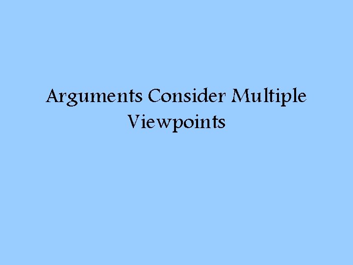 Arguments Consider Multiple Viewpoints 