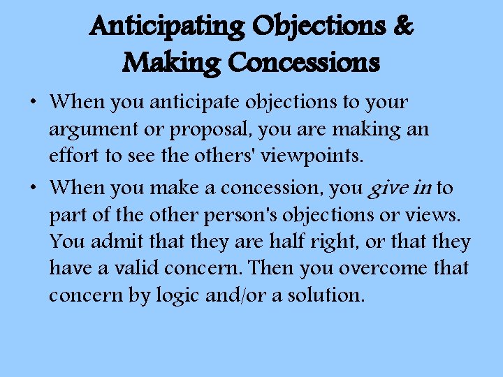 Anticipating Objections & Making Concessions • When you anticipate objections to your argument or