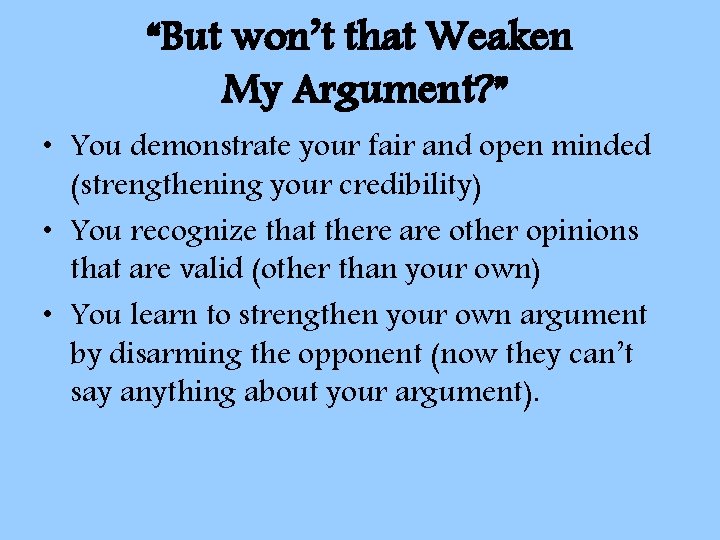“But won’t that Weaken My Argument? ” • You demonstrate your fair and open