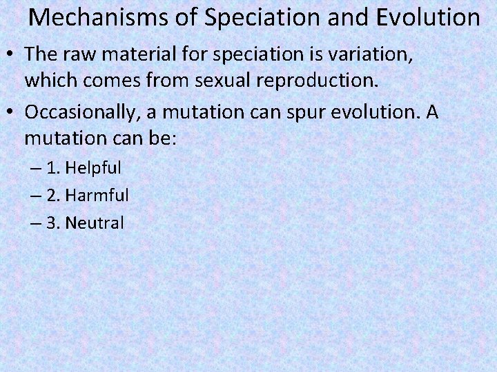Mechanisms of Speciation and Evolution • The raw material for speciation is variation, which