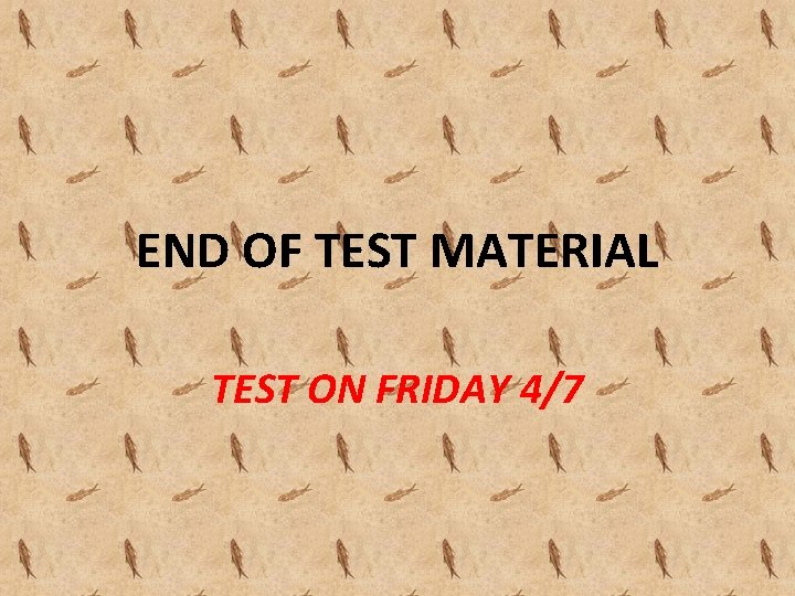 END OF TEST MATERIAL TEST ON FRIDAY 4/7 