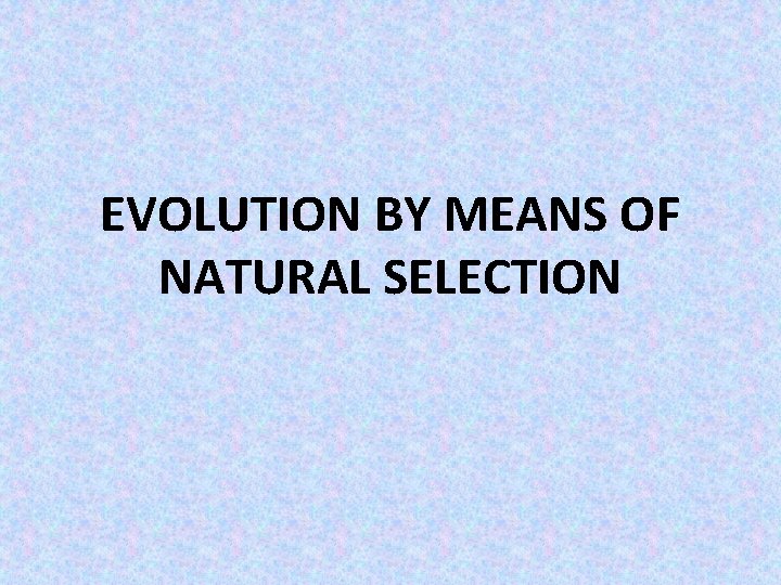 EVOLUTION BY MEANS OF NATURAL SELECTION 