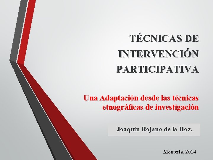 TÉCNICAS DE INTERVENCIÓN PARTICIPATIVA Una Adaptación desde las técnicas etnográficas de investigación Joaquín Rojano