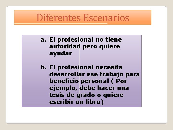 Diferentes Escenarios a. El profesional no tiene autoridad pero quiere ayudar b. El profesional