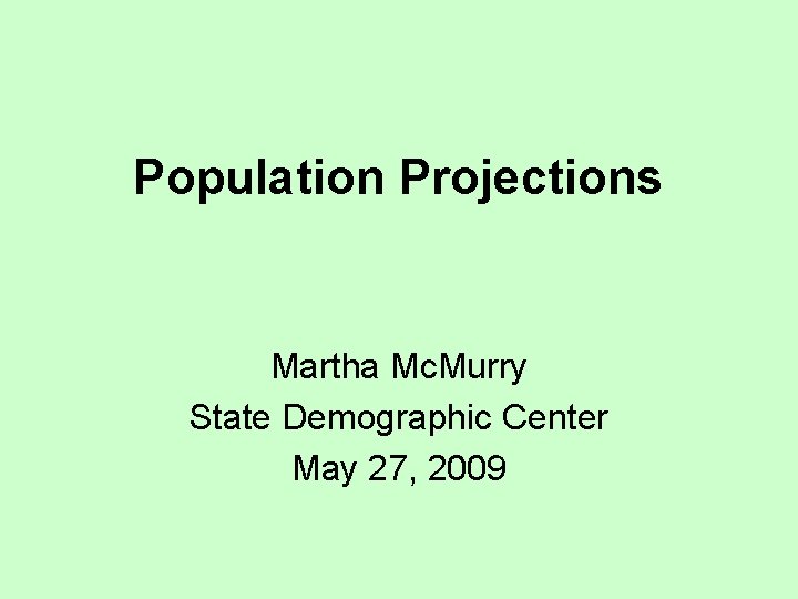 Population Projections Martha Mc. Murry State Demographic Center May 27, 2009 