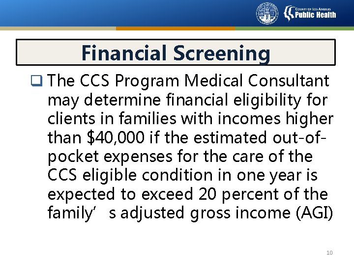 Financial Screening q The CCS Program Medical Consultant may determine financial eligibility for clients