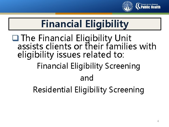 Financial Eligibility q The Financial Eligibility Unit assists clients or their families with eligibility
