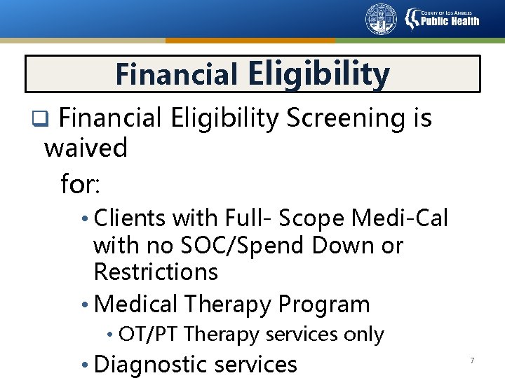 Financial Eligibility q Financial Eligibility Screening is waived for: • Clients with Full- Scope